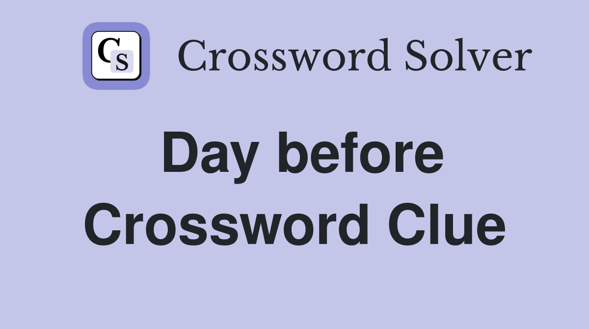 Day before Crossword Clue Answers Crossword Solver
